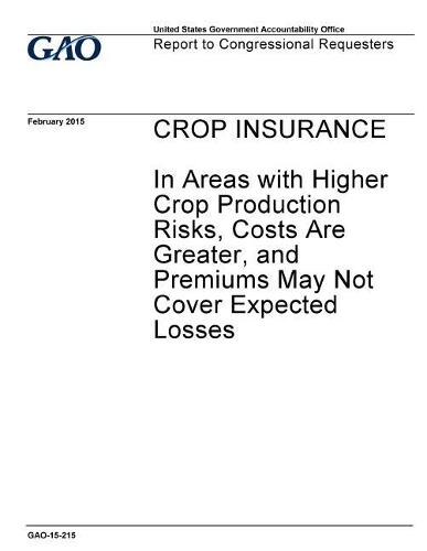 Crop Insurance in Areas with Higher Crop Production Risks, Costs Are Greater, and Premiums May Not Cover Expected Losses