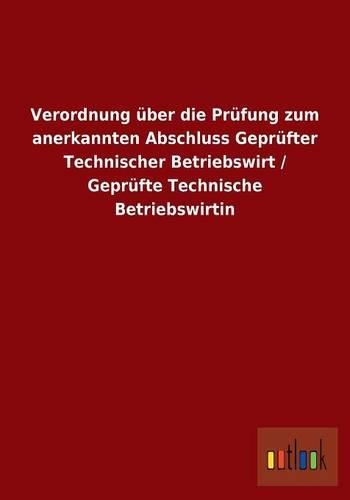 Verordnung über die Prüfung zum anerkannten Abschluss Geprüfter Technischer Betriebswirt / Geprüfte Technische Betriebswirtin