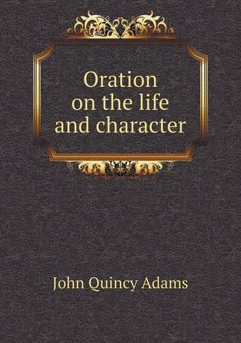 Oration on the life and character: (English)