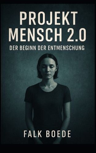 Projekt Mensch 2.0 - Der Beginn der Entmenschung