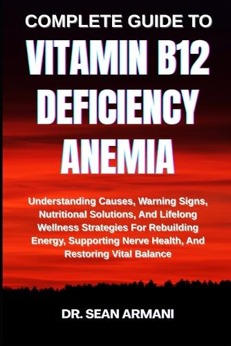 Complete Guide to Vitamin B12 Deficiency Anemia
