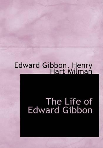 The Life of Edward Gibbon: (English)