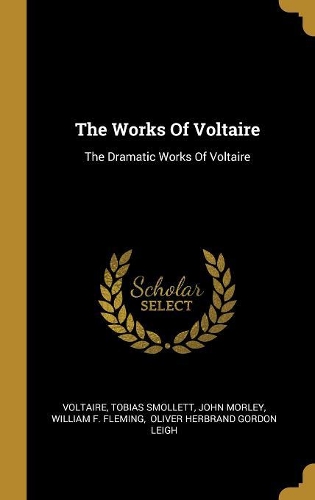 The Works Of Voltaire: The Dramatic Works Of Voltaire