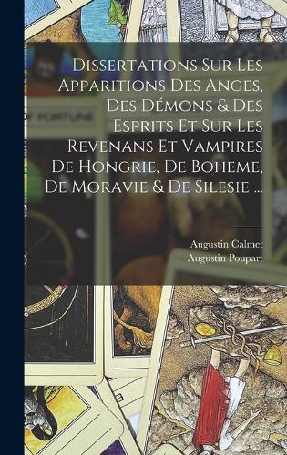 Dissertations Sur Les Apparitions Des Anges, Des Démons & Des Esprits Et Sur Les Revenans Et Vampires De Hongrie, De Boheme, De Moravie & De Silesie ...
