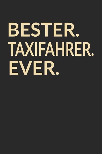 Bester Taxifahrer Ever: A5 Blanko - Notebook - Notizbuch - Taschenbuch - Journal - Tagebuch - Ein lustiges Geschenk für die Besten Männer Der Welt