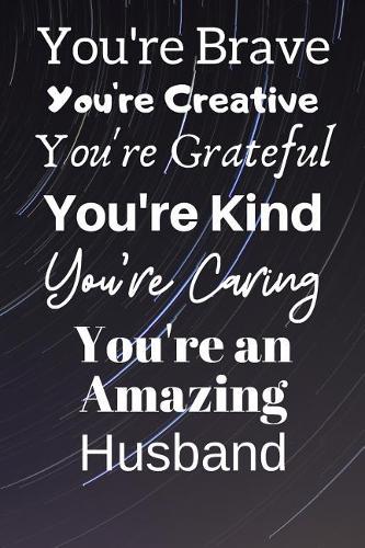 You're Brave You're Creative You're Grateful You're Kind You're Caring You're An Amazing Husband