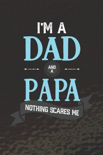 I'm A Dad And A Papa Nothing Scares Me