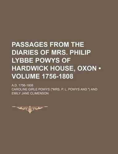 Passages from the Diaries of Mrs. Philip Lybbe Powys of Hardwick House, Oxon (Volume 1756-1808); A.D. 1756-1808