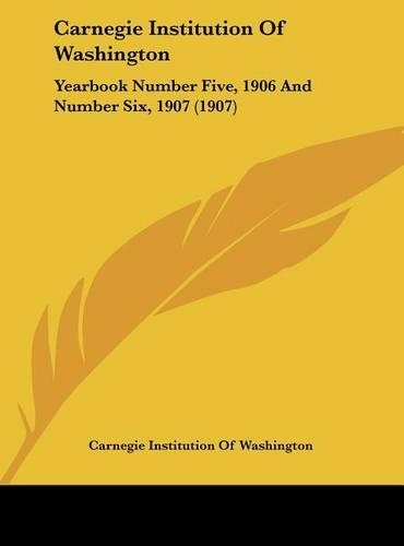 Carnegie Institution of Washington: Yearbook Number Five, 1906 and Number Six, 1907 (1907)(English)