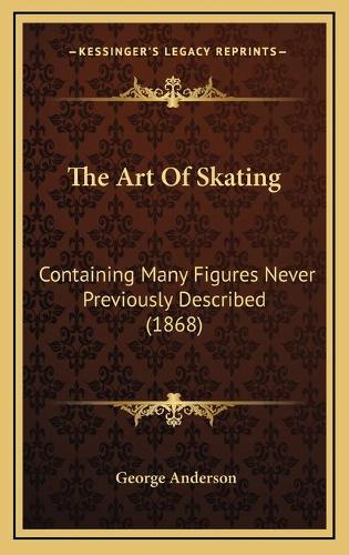 The Art Of Skating: Containing Many Figures Never Previously Described (1868)