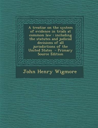 A Treatise on the System of Evidence in Trials at Common Law: Including the Statutes and Judicial Decisions of All Jurisdictions of the United States(English)