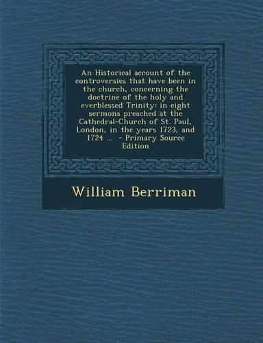 An Historical Account of the Controversies That Have Been in the Church, Concerning the Doctrine of the Holy and Everblessed Trinity: In Eight Sermons(English)