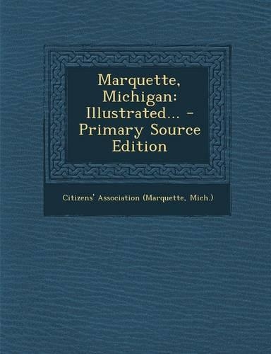 Marquette, Michigan: Illustrated... - Primary Source Edition