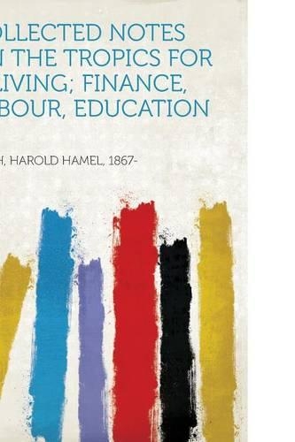 Collected Notes on the Tropics for a Living; Finance, Labour, Education