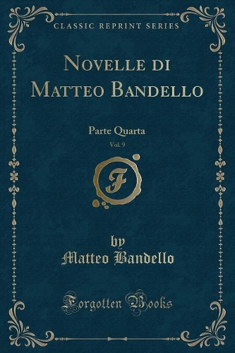 Novelle Di Matteo Bandello, Vol. 9: Parte Quarta (Classic Reprint)