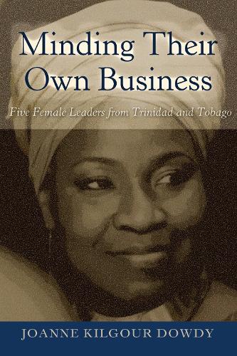 Minding Their Own Business: Five Female Leaders from Trinidad and Tobago(94 Black Studies and Critical Thinking)