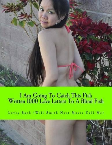 I Am Going to Catch This Fish Written 1000 Love Letters to a Blind Fish