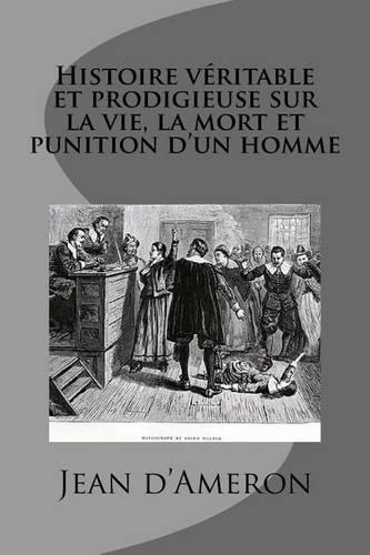 Histoire veritable et prodigieuse sur la vie, la mort et punition d'un homme