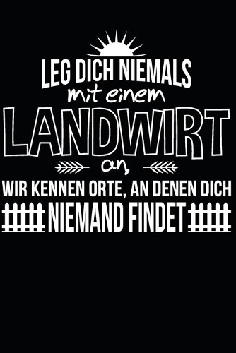 Leg dich niemals mit einem Landwirt an, wir kennen Orte an denen dich niemand findet.