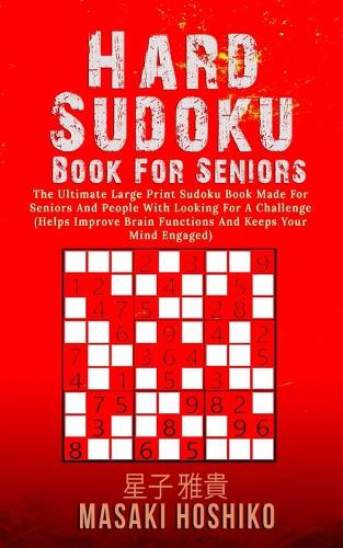 Hard Sudoku Book For Seniors: The Ultimate Large Print Sudoku Book Made For Seniors And People With Looking For A Challenge (Helps Improve Brain Functions And Keeps Your Mind Eng