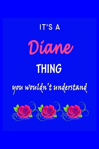 It's A Diane Thing You Wouldn't Understand: Diane First Name Personalized Journal 6x9 Notebook, Wide Ruled (Lined) blank pages Funny Cover for Girls and Women with Pink Name, Roses, on Blue
