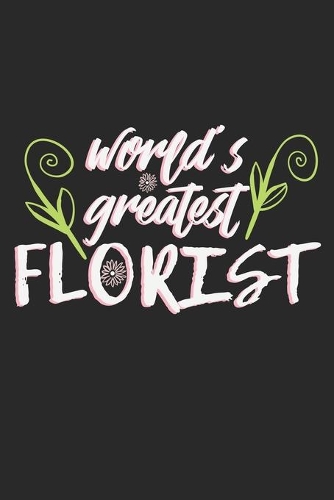 World's Greatest Florist: Notebook A5 Size, 6x9 inches, 120 dotted dot grid Pages, Florist Flowers Binder Botanist