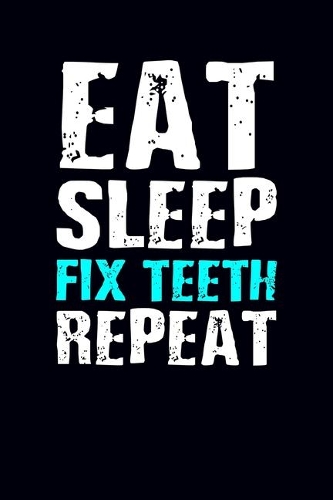 Eat Sleep Fix Teeth Repeat