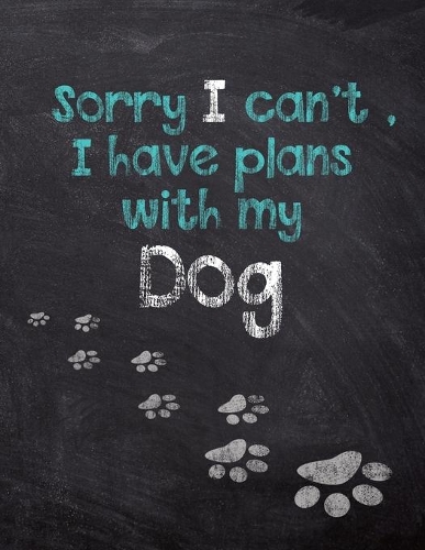 Sorry I can't I have plans with my Dog: Dog Wisdom Planner - Inspirational Dog Quotes for Life(1 2020 Planner 8.5x11 Dog Quotes)