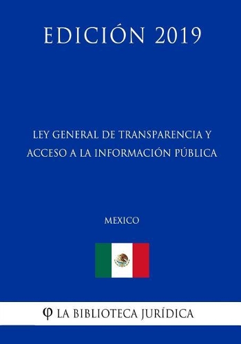Ley General de Transparencia Y Acceso a la Información Pública (México) (Edición 2019)