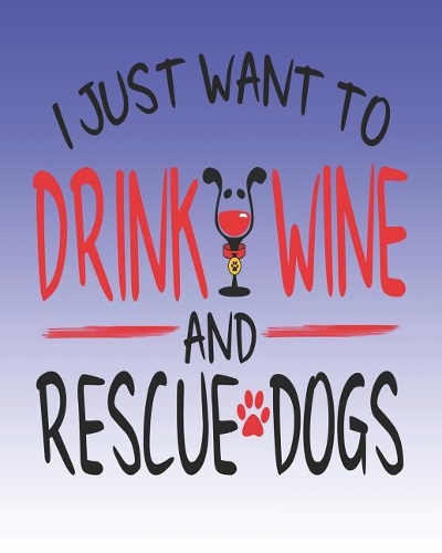 I Just Want to Drink Wine and Rescue Dogs