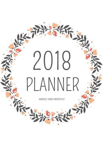 2018 Planner Weekly and Monthly: A Year - 365 Daily Planner Calendar Schedule Organizer Appointment Journal Notebook, Monthly Planner, To do list(1 2018 Planners Journals)