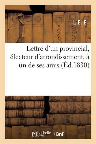 Lettre d'Un Provincial, Électeur d'Arrondissement, À Un de Ses Amis