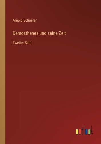 Demosthenes und seine Zeit: Zweiter Band