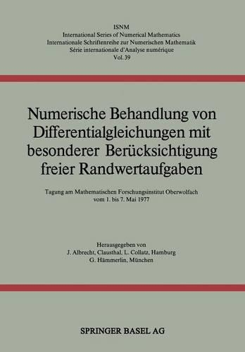 Numerische Behandlung Von Differentialgleichungen Mit Besonderer Berücksichtigung Freier Randwertaufgaben: Tagung Am Mathematischen Forschungsinstitut Oberwolfach Vom 1. Bis 7. Mai 1977(International Numerical Mathematics)