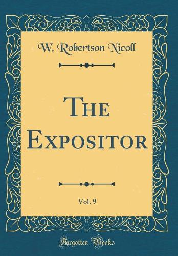 The Expositor, Vol. 9 (Classic Reprint)