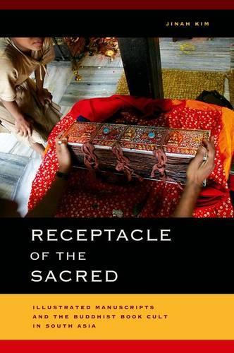 Receptacle of the Sacred: Illustrated Manuscripts and the Buddhist Book Cult in South Asia(South Asia Across the Disciplines)