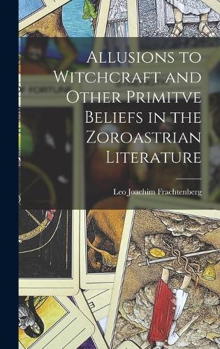 Allusions to Witchcraft and Other Primitve Beliefs in the Zoroastrian Literature