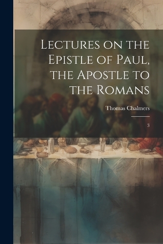 Lectures on the Epistle of Paul, the Apostle to the Romans