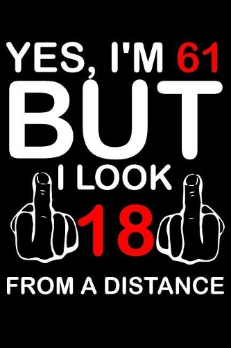 Yes I'm 61: Blank Lined Journal, Funny Happy Birthday Sketchbook, Notebook, Diary Perfect Gag Gift For 61 Year Olds