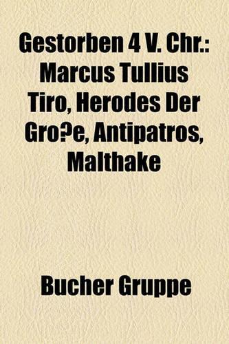 Gestorben 4 V. Chr.: Marcus Tullius Tiro, Herodes Der Groe, Antipatros, Malthake(German)