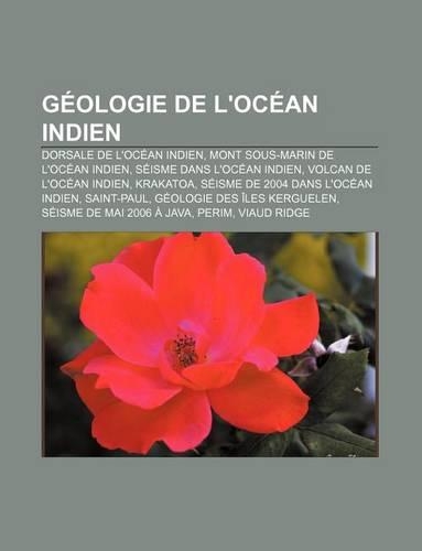 Geologie de L'Ocean Indien: Dorsale de L'Ocean Indien, Mont Sous-Marin de L'Ocean Indien, Seisme Dans L'Ocean Indien, Volcan de L'Ocean Indien(French)