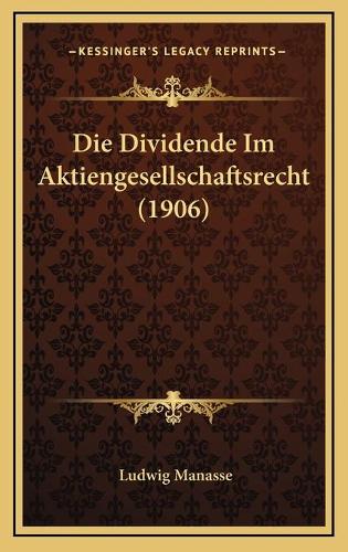 Die Dividende Im Aktiengesellschaftsrecht (1906): (German)