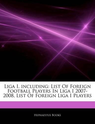 Articles on Liga I, Including: List of Foreign Football Players in Liga I 2007-2008, List of Foreign Liga I Players(English)