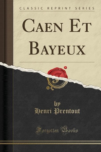 Caen Et Bayeux (Classic Reprint): (French)