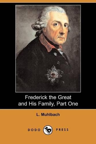Frederick the Great and His Family, Part One (Dodo Press): (English)