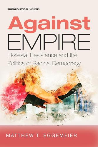 Against Empire: (25 Theopolitical Visions)