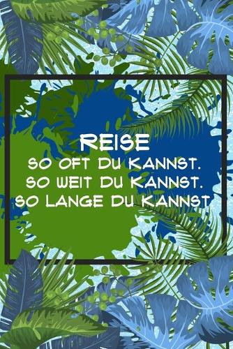 Reise So oft du kannst So weit du kannst So lange du kannst