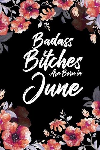 Badass Bitches Are Born In June: Weekly 100 page 6 x 9 Floral pattern Water Color Planner and Notebook For a June birthday unique gifts for women or her to jot down ideas and notes