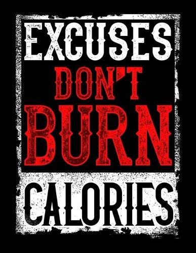 Excuses Don't Burn Calories