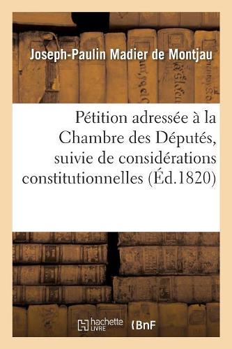 Pétition Adressée À La Chambre Des Députés, Suivie de Considérations Constitutionnelles: (Sciences Sociales)